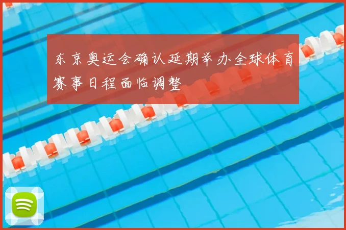 东京奥运会确认延期举办全球体育赛事日程面临调整