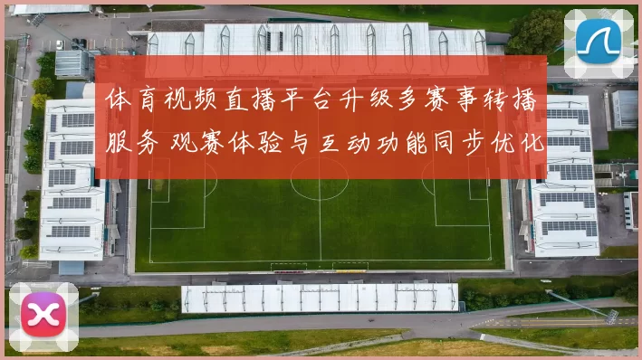 体育视频直播平台升级多赛事转播服务 观赛体验与互动功能同步优化