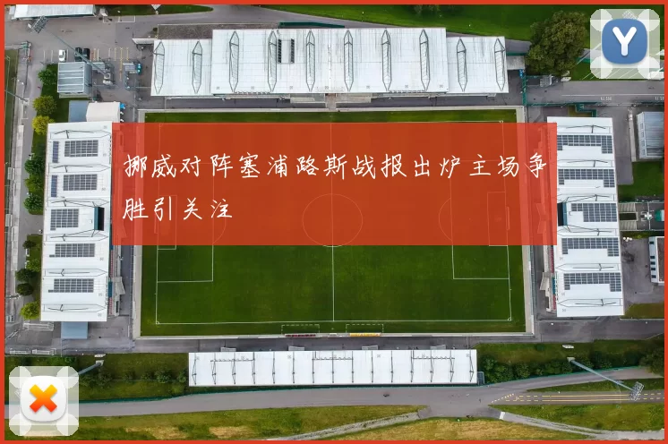 挪威对阵塞浦路斯战报出炉主场争胜引关注