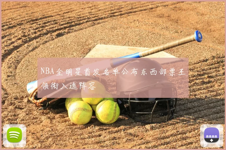 NBA全明星首发名单公布东西部票王领衔入选阵容