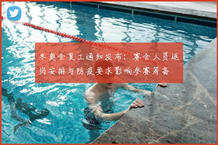 冬奥会复工通知发布：赛会人员返岗安排与防疫要求影响参赛筹备