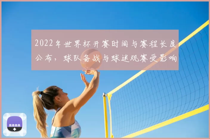 2022年世界杯开赛时间与赛程长度公布，球队备战与球迷观赛受影响