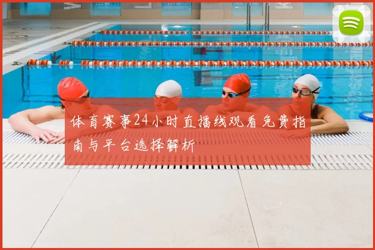 体育赛事24小时直播线观看免费指南与平台选择解析
