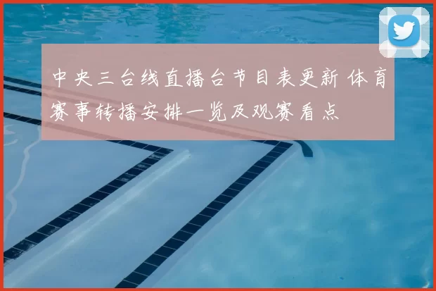 中央三台线直播台节目表更新 体育赛事转播安排一览及观赛看点